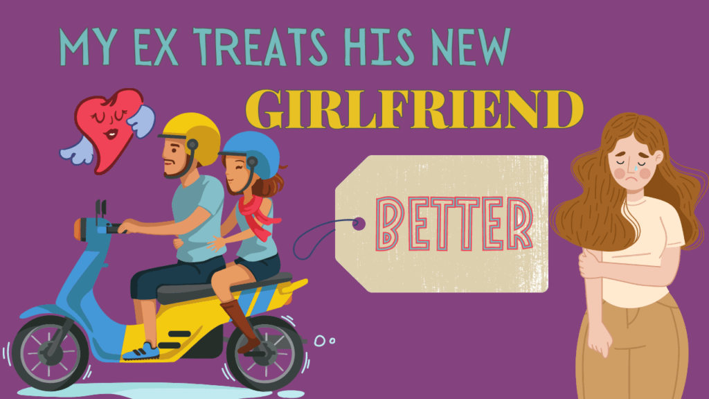 My ex treats his new girlfriend better