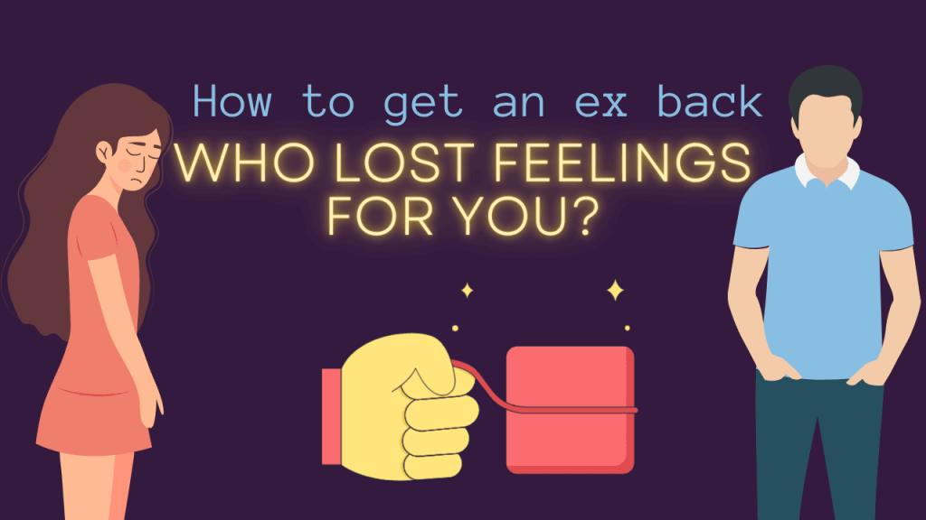 How To Get An Ex Back Who Lost Feelings For You? How To Get An Ex Back Who Lost Feelings For You?