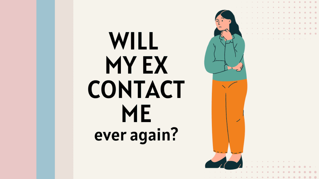 Will My Ex Contact Me Ever Again? Will My Ex Contact Me Ever Again?