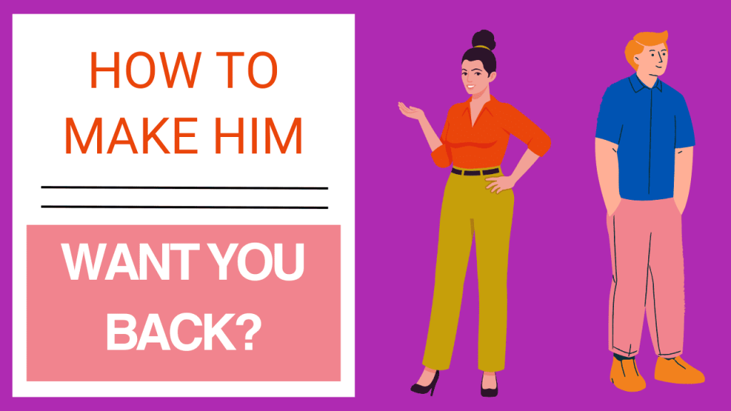 How To Make Him Want You Back?