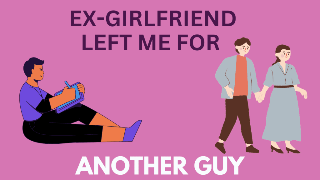 My Ex-girlfriend Left Me For Another Guy