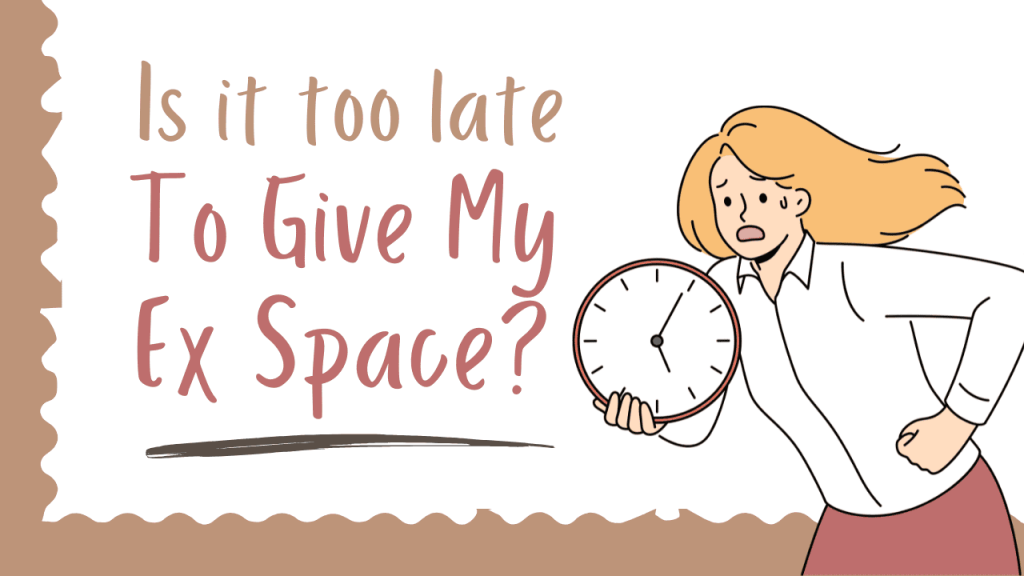 Is It Too Late To Give My Ex Space?