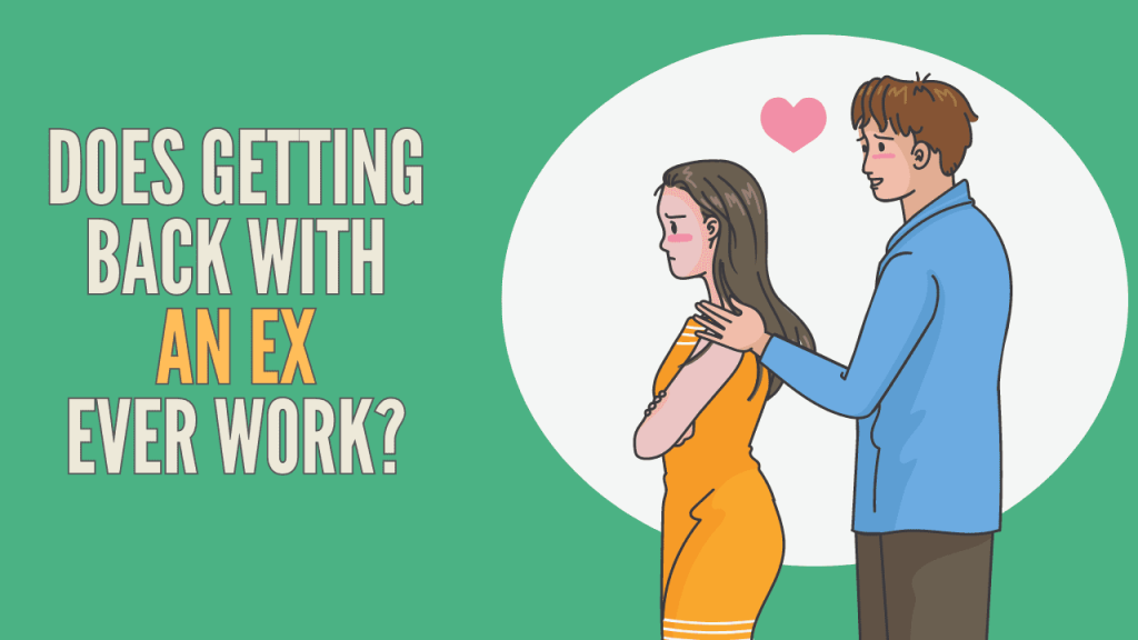 Does getting back with an ex ever work