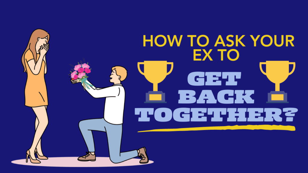 How to ask your ex to get back together