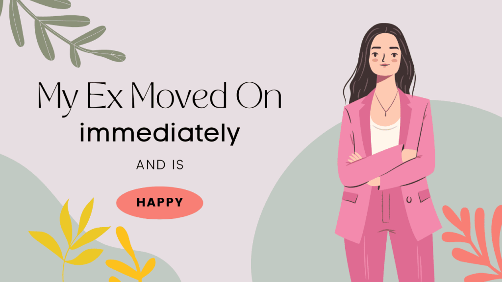 My ex moved on immediately and is happy