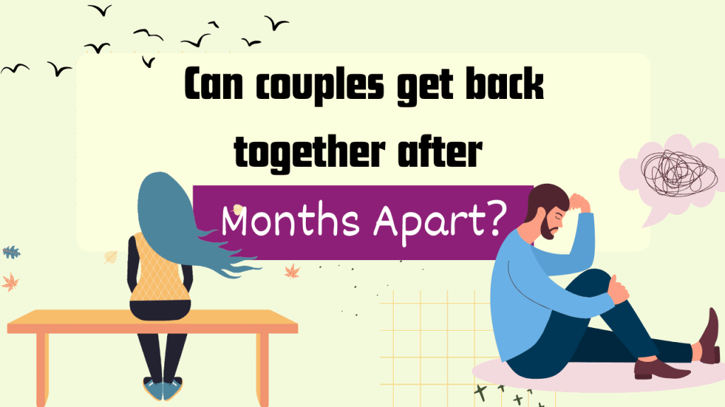 Can couples get back together after months apart