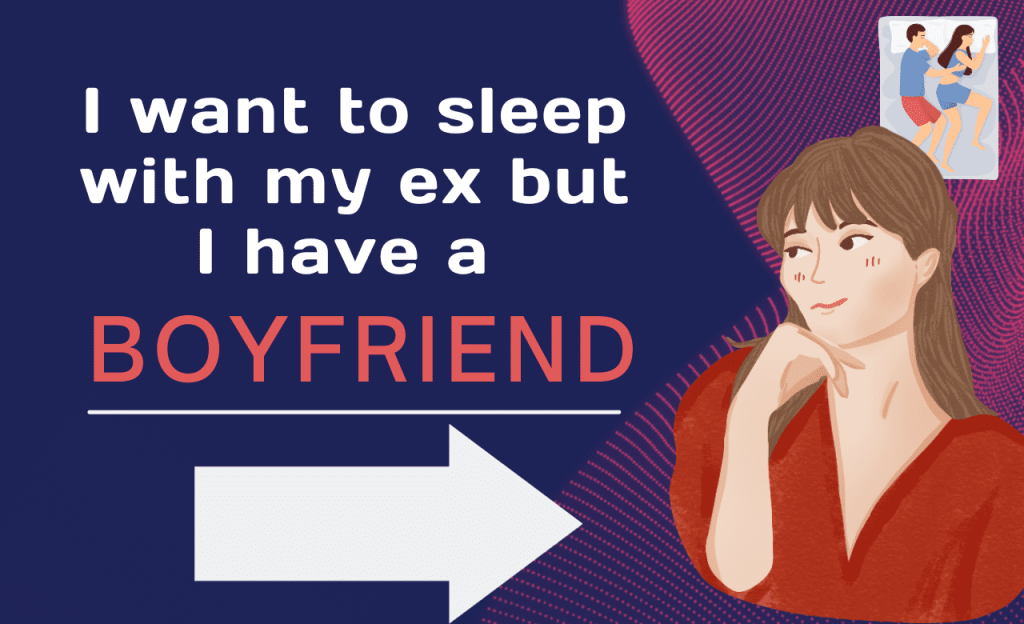 I want to sleep with my ex but I have a boyfriend