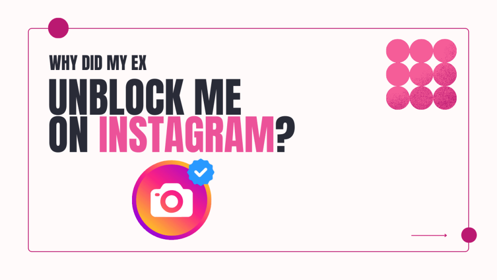 Why did my ex unblock me on Instagram