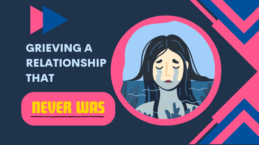 Grieving a relationship that never was