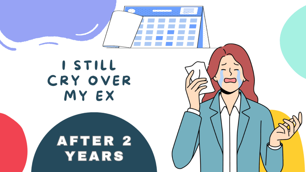I Still Cry Over My Ex After 2 Years I still cry over my ex after 2 years