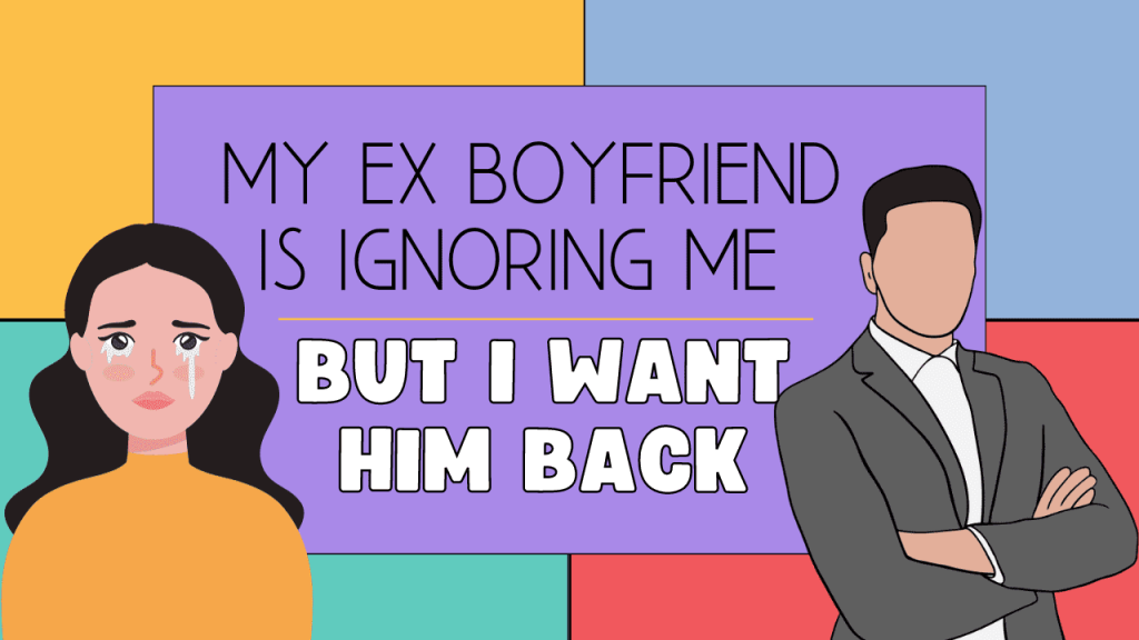 My Ex-boyfriend Is Ignoring Me But I Want Him Back My ex boyfriend is ignoring me but I want him back