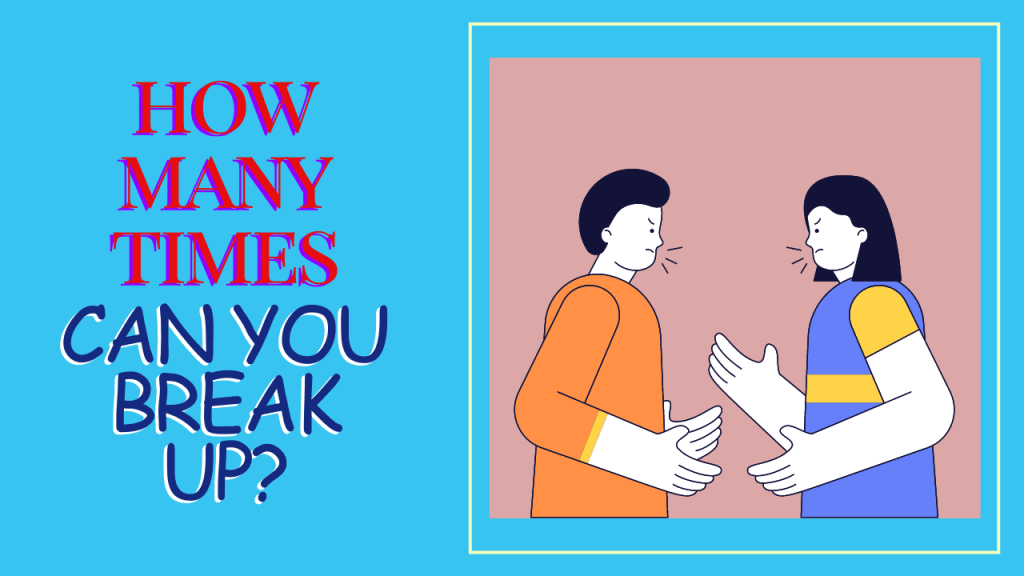 How Many Times Can You Break Up And Get Back Together? How many times can you break up and get back together