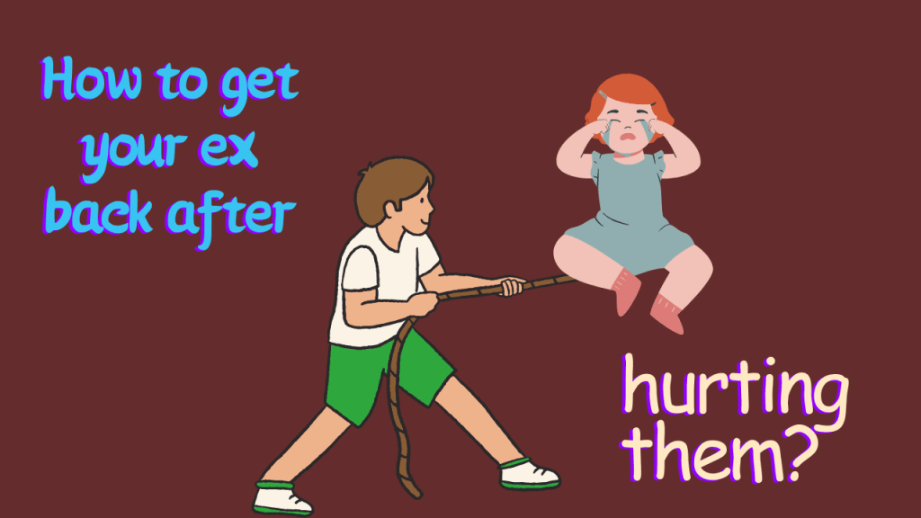How to get your ex back after hurting them