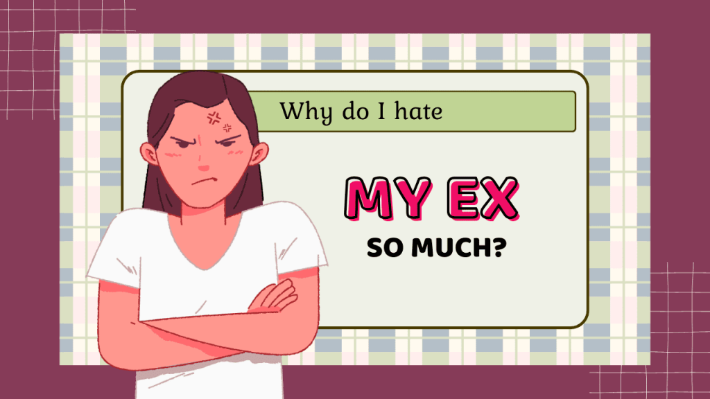 Why do I hate my ex so much