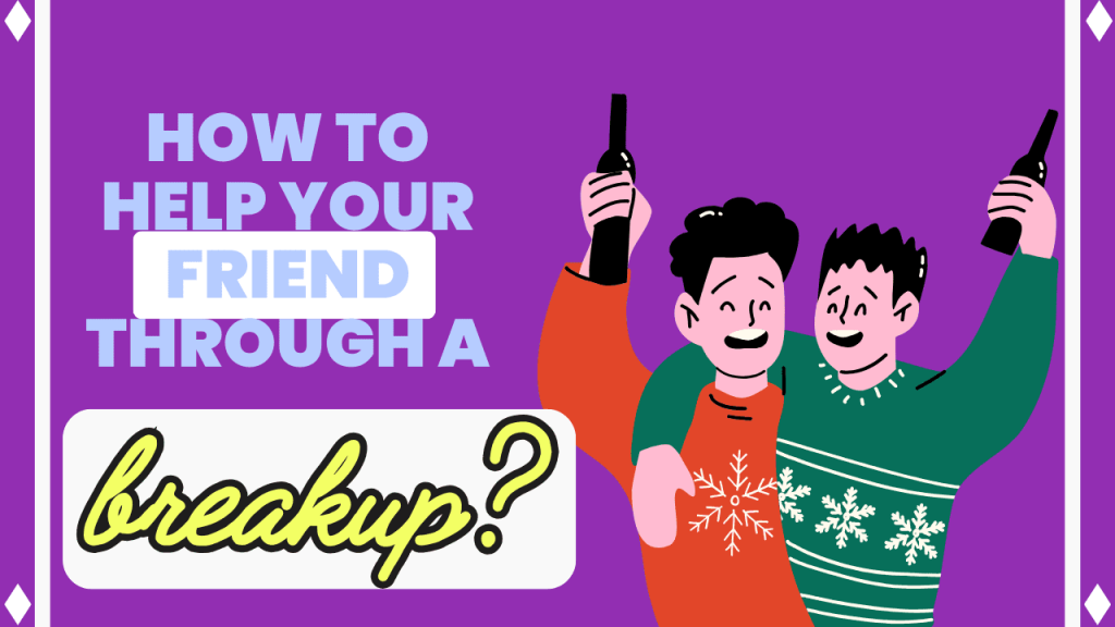 How To Help Your Friend Through A Breakup? How to help your friend through a breakup
