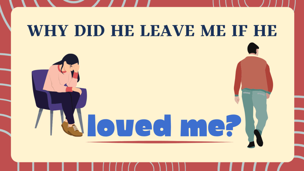 Why did he leave me if he loved me
