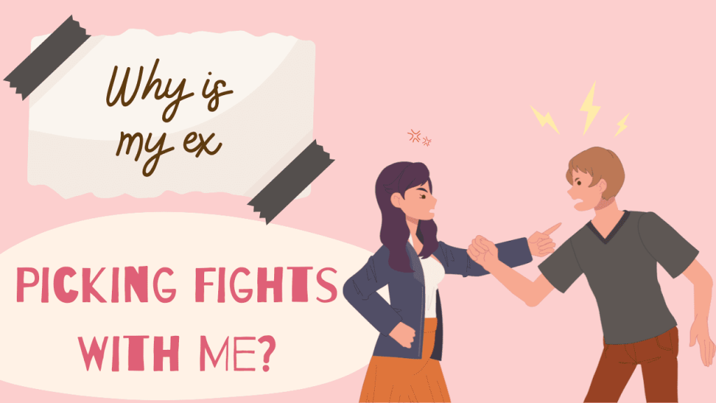 Why is my ex picking fights with me