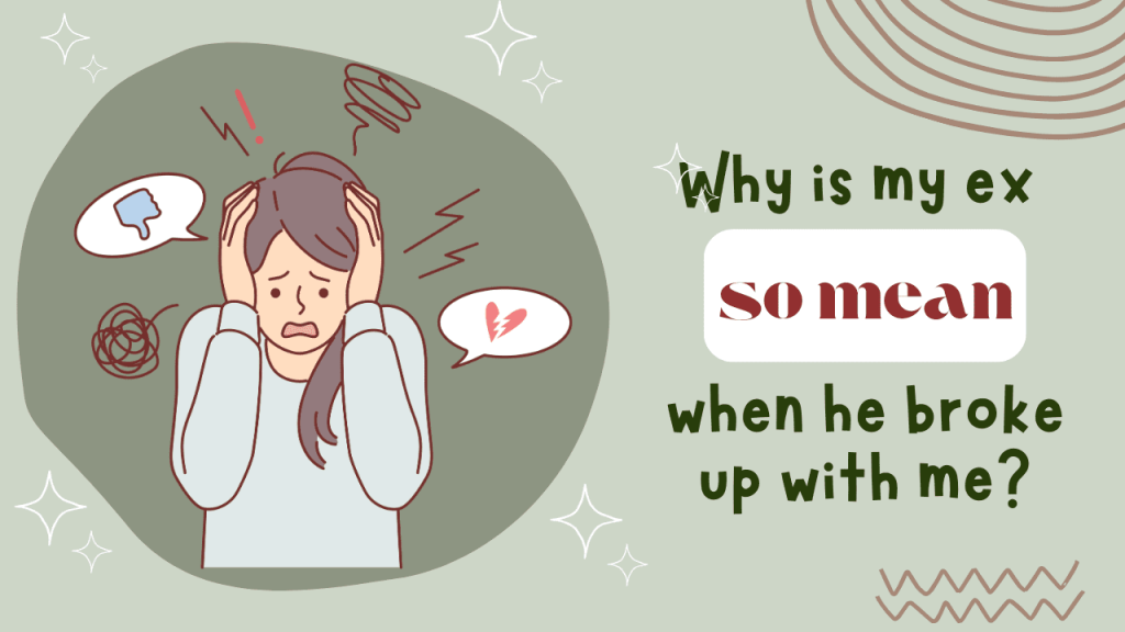 Why is my ex so mean when he broke up with me