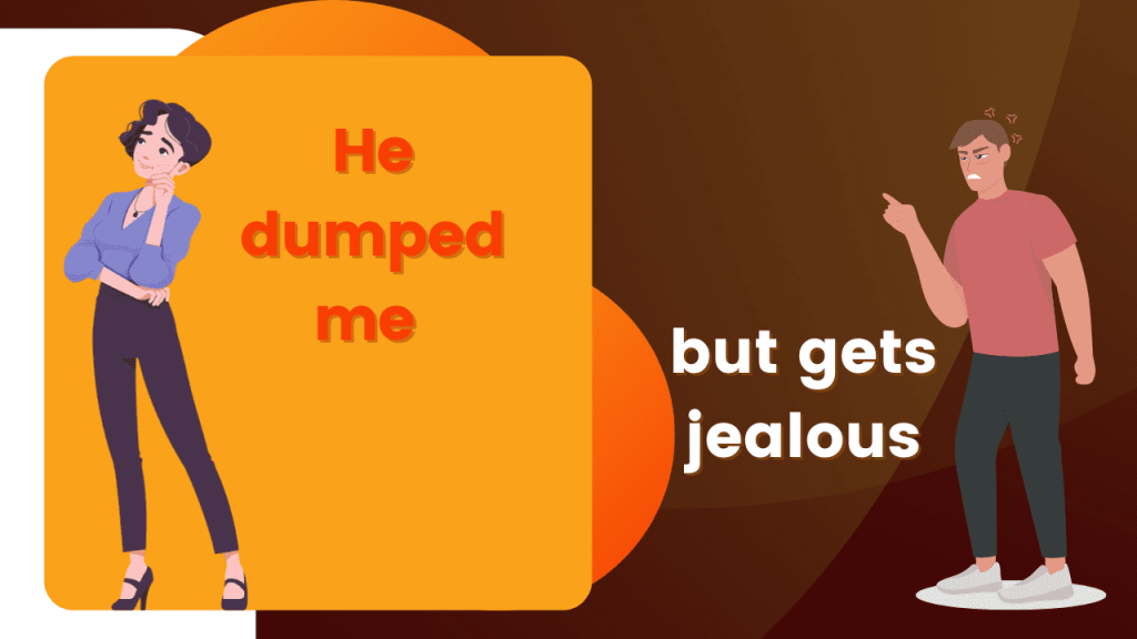 He dumped me but gets jealous
