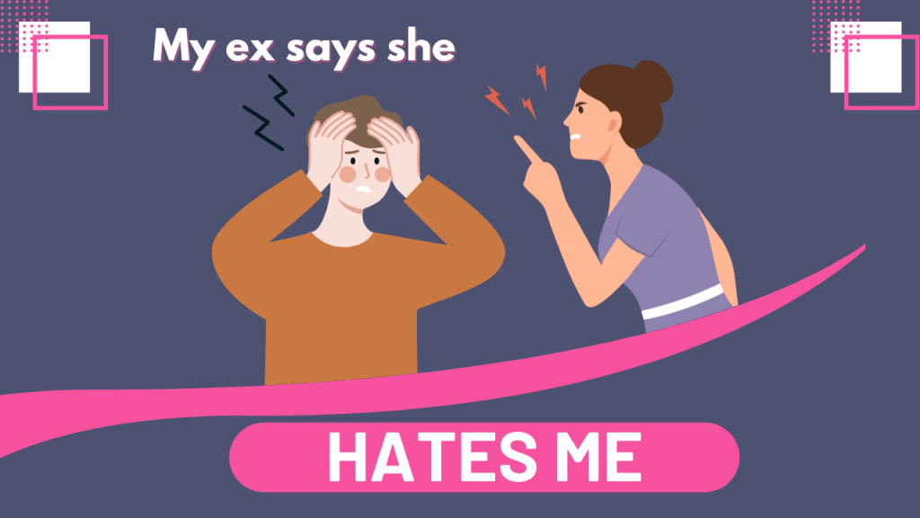 My ex girlfriend says she hates me