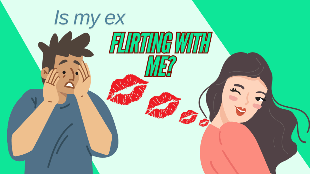 Is My Ex Flirting With Me? How To Tell?