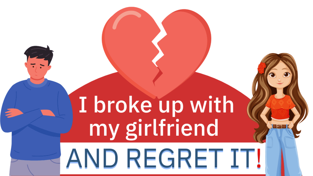 I Broke Up With My Girlfriend And Regret It