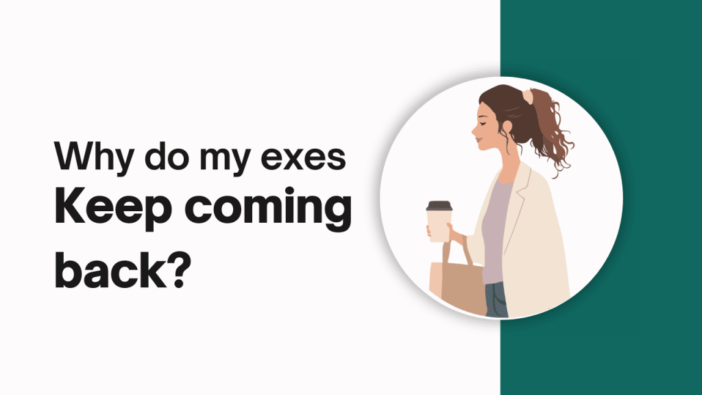 Why Do My Exes Keep Coming Back? Why Do My Exes Keep Coming Back?