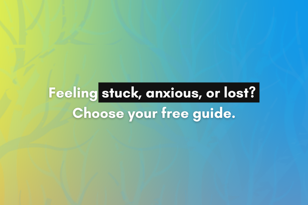 Feeling Stuck, Anxious, or Lost? Choose Your Free Guide Feeling Stuck, Anxious, or Lost? Choose Your Free Guide