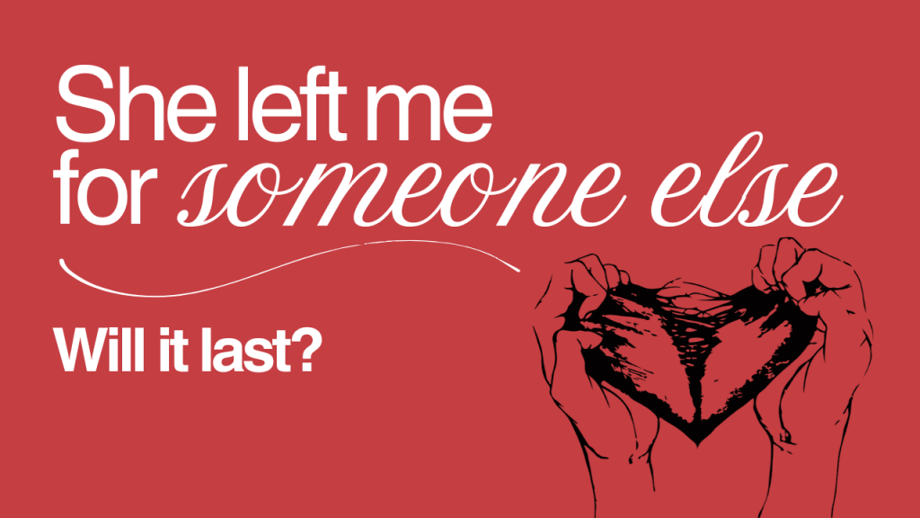She Left Me For Someone Else, Will It Last?