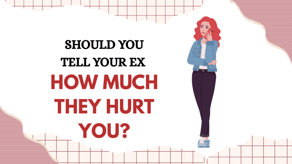 Should You Tell Your Ex How Much They Hurt You?